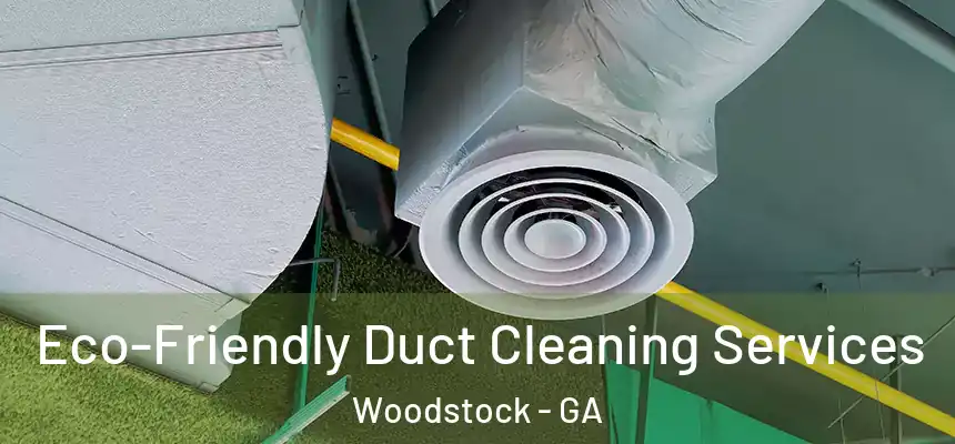Eco-Friendly Duct Cleaning Services Woodstock - GA