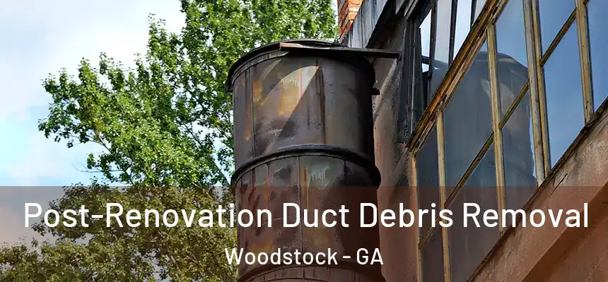  Post-Renovation Duct Debris Removal Woodstock - GA